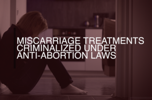 Miscarriage Treatments Criminalized Under Abortion Ban Laws